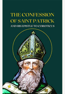 The Confession of Saint Patrick and His Epistle to Coroticus